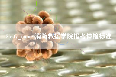 永州消防救援学院报考体检标准
