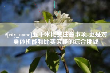 永州五千米比赛注意事项-更是对身体机能和比赛策略的综合挑战
