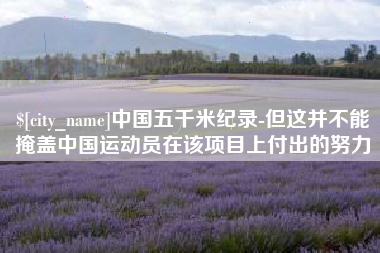 永州中国五千米纪录-但这并不能掩盖中国运动员在该项目上付出的努力