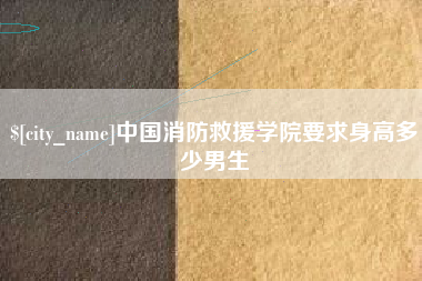 永州中国消防救援学院要求身高多少男生