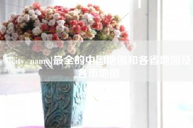 永州最全的中国地图和各省地图及各市地图