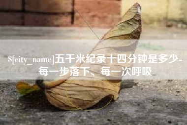 永州五千米纪录十四分钟是多少-每一步落下、每一次呼吸