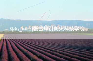永州张雪峰讲防灾科技学院