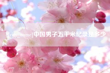 永州中国男子五千米纪录是多少