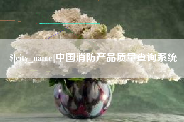 永州中国消防产品质量查询系统