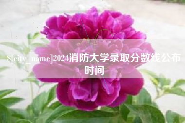 永州2024消防大学录取分数线公布时间