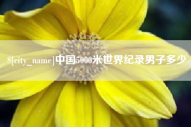 永州中国5000米世界纪录男子多少