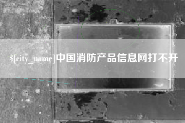 永州中国消防产品信息网打不开