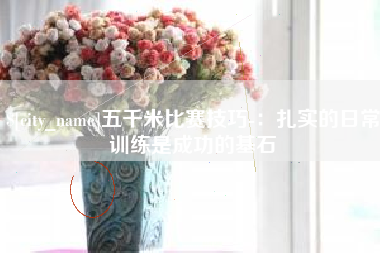永州五千米比赛技巧-：扎实的日常训练是成功的基石