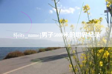 永州男子5000米的世界纪录